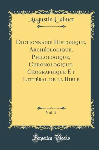 Dictionnaire Historique, Archéologique, Philologique, Chronologique, Géographique Et Littéral de la Bible, Vol. 2 (Classic Reprint)