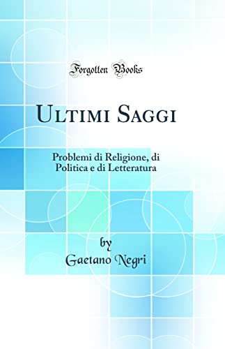 Ultimi Saggi: Problemi di Religione, di Politica e di Letteratura (Classic Reprint)