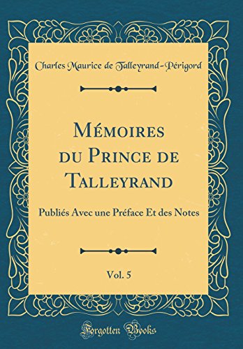Mémoires du Prince de Talleyrand, Vol. 5: Publiés Avec une Préface Et des Notes (Classic Reprint)