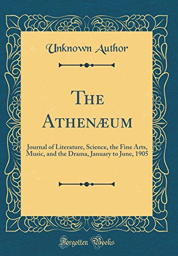 The Athenæum: Journal of Literature, Science, the Fine Arts, Music, and the Drama, January to June, 1905 (Classic Reprint)