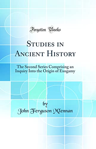 Studies in Ancient History: The Second Series Comprising an Inquiry Into the Origin of Exogamy (Classic Reprint)
