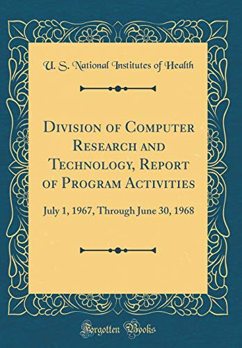 Division of Computer Research and Technology, Report of Program Activities: July 1, 1967, Through June 30, 1968 (Classic Reprint)