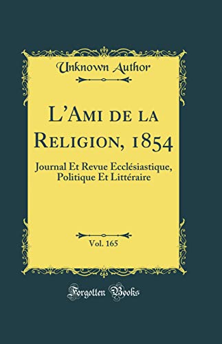L'Ami de la Religion, 1854, Vol. 165: Journal Et Revue Ecclésiastique, Politique Et Littéraire (Classic Reprint)