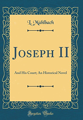 Joseph II: And His Court; An Historical Novel (Classic Reprint)