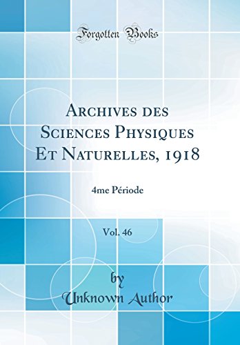Archives des Sciences Physiques Et Naturelles, 1918, Vol. 46: 4me Période (Classic Reprint)