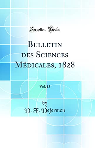 Bulletin des Sciences Médicales, 1828, Vol. 15 (Classic Reprint)