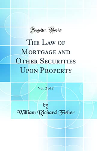 The Law of Mortgage and Other Securities Upon Property, Vol. 2 of 2 (Classic Reprint)