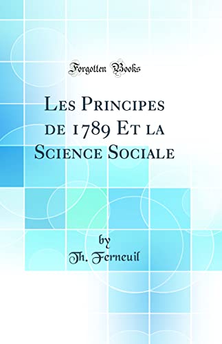 Les Principes de 1789 Et la Science Sociale (Classic Reprint)