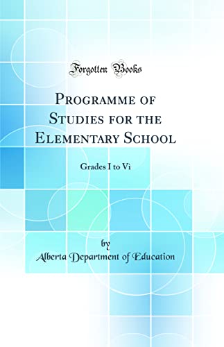 Programme of Studies for the Elementary School: Grades I to Vi (Classic Reprint)
