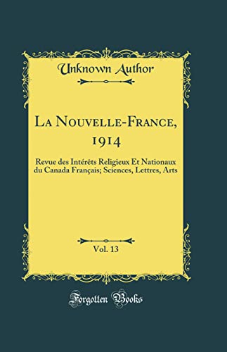 La Nouvelle-France, 1914, Vol. 13: Revue des Intérêts Religieux Et Nationaux du Canada Français; Sciences, Lettres, Arts (Classic Reprint)