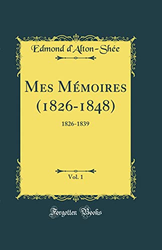 Mes Mémoires (1826-1848), Vol. 1: 1826-1839 (Classic Reprint)