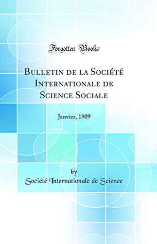 Bulletin de la Société Internationale de Science Sociale: Janvier, 1909 (Classic Reprint)