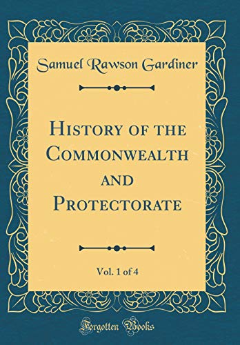 History of the Commonwealth and Protectorate, Vol. 1 of 4 (Classic Reprint)