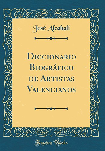 Diccionario Biográfico de Artistas Valencianos (Classic Reprint)