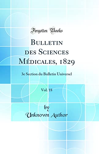 Bulletin des Sciences Médicales, 1829, Vol. 18: 3e Section du Bulletin Universel (Classic Reprint)