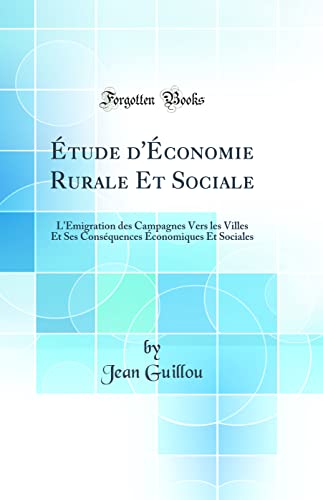Étude d'Économie Rurale Et Sociale: L'Émigration des Campagnes Vers les Villes Et Ses Conséquences Économiques Et Sociales (Classic Reprint)