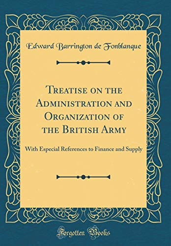 Treatise on the Administration and Organization of the British Army: With Especial References to Finance and Supply (Classic Reprint)