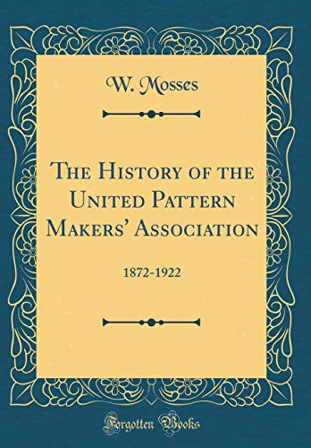 The History of the United Pattern Makers' Association: 1872-1922 (Classic Reprint)