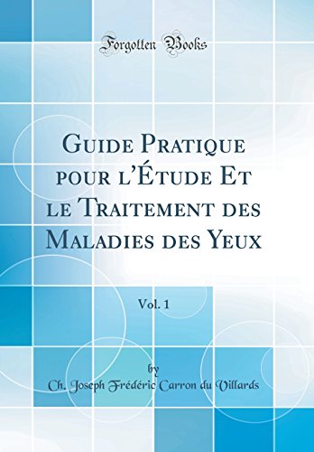 Guide Pratique pour l'Étude Et le Traitement des Maladies des Yeux, Vol. 1 (Classic Reprint)