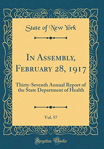 In Assembly, February 28, 1917, Vol. 57: Thirty-Seventh Annual Report of the State Department of Health (Classic Reprint)