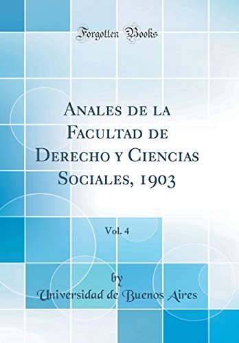 Anales de la Facultad de Derecho y Ciencias Sociales, 1903, Vol. 4 (Classic Reprint)