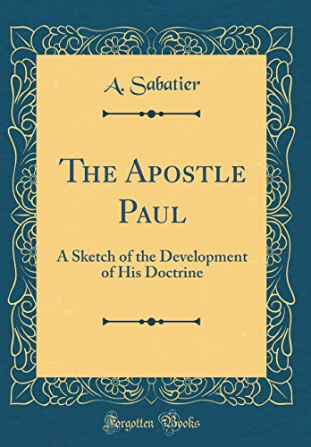 The Apostle Paul: A Sketch of the Development of His Doctrine (Classic Reprint)