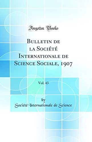 Bulletin de la Société Internationale de Science Sociale, 1907, Vol. 43 (Classic Reprint)