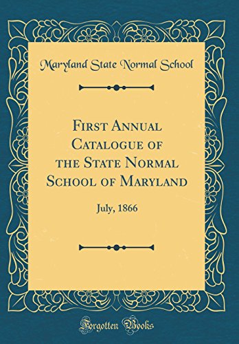First Annual Catalogue of the State Normal School of Maryland: July, 1866 (Classic Reprint)
