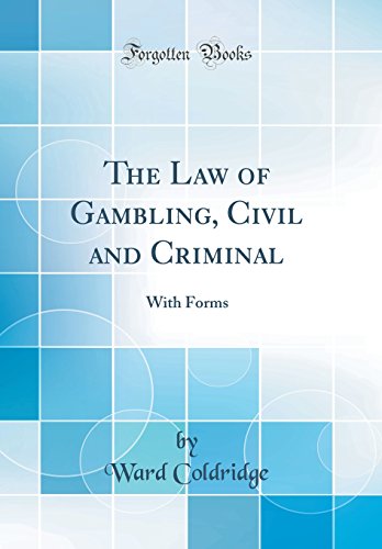 The Law of Gambling, Civil and Criminal: With Forms (Classic Reprint)