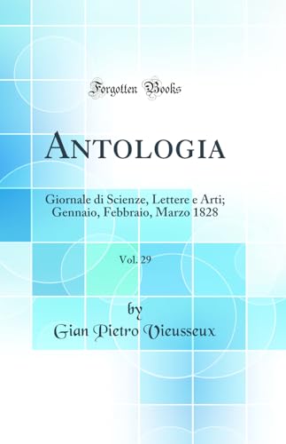 Antologia, Vol. 29: Giornale di Scienze, Lettere e Arti; Gennaio, Febbraio, Marzo 1828 (Classic Reprint)