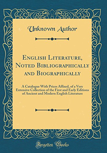 English Literature, Noted Bibliographically and Biographically: A Catalogue With Prices Affixed, of a Very Extensive Collection of the First and Early Editions of Ancient and Modern English Literature (Classic Reprint)