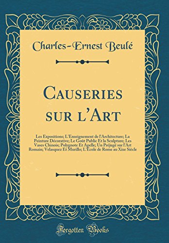Causeries sur l'Art: Les Expositions; L'Enseignement de l'Architecture; La Peinture Décorative; Le Goût Public Et la Sculpture; Les Vases Chinois; Polygnote Et Apelle; Un Préjugé sur l'Art Romain; Velasquez Et Murillo; L'École de Rome au Xixe Siècle