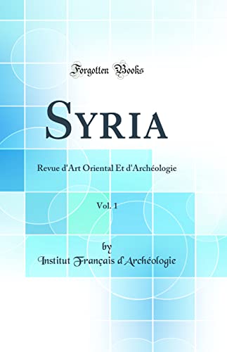 Syria, Vol. 1: Revue d'Art Oriental Et d'Archéologie (Classic Reprint)