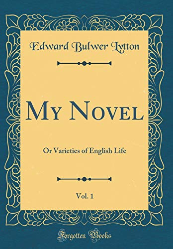 My Novel, Vol. 1: Or Varieties of English Life (Classic Reprint)