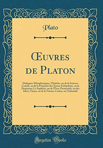 Œuvres de Platon: Dialogues Métaphysiques; Théétète, ou de la Science; Cratyle, ou de la Propriété des Noms; Euthydème, ou la Disputeur; Le Sophiste, ou de l'Être; Parménide, ou des Idées; Timée, ou de la Nature; Critias, ou l'Atlantide