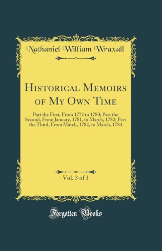 Historical Memoirs of My Own Time, Vol. 3 of 3: Part the First, From 1772 to 1780; Part the Second, From January, 1781, to March, 1782; Part the Third, From March, 1782, to March, 1784 (Classic Reprint)