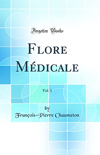 Flore Médicale, Vol. 1 (Classic Reprint)