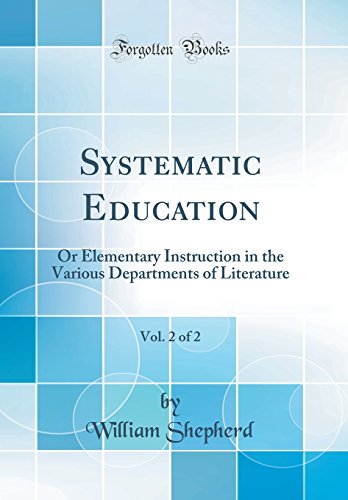 Systematic Education, Vol. 2 of 2: Or Elementary Instruction in the Various Departments of Literature (Classic Reprint)
