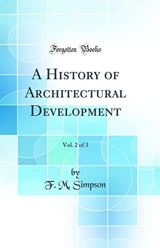 A History of Architectural Development, Vol. 2 of 3 (Classic Reprint)