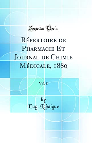 Répertoire de Pharmacie Et Journal de Chimie Médicale, 1880, Vol. 8 (Classic Reprint)