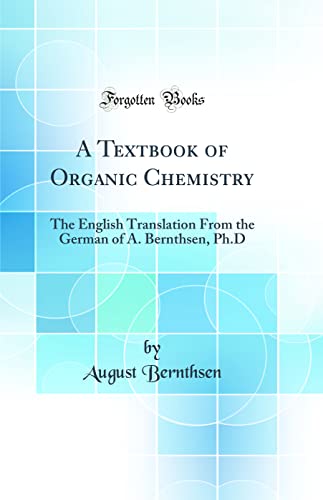 A Textbook of Organic Chemistry: The English Translation From the German of A. Bernthsen, Ph.D (Classic Reprint)