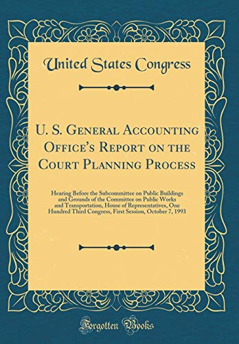 U. S. General Accounting Office's Report on the Court Planning Process: Hearing Before the Subcommittee on Public Buildings and Grounds of the Committee on Public Works and Transportation, House of Representatives, One Hundred Third Congress, First Sessio