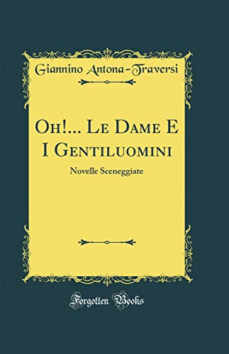 Oh!... Le Dame E I Gentiluomini: Novelle Sceneggiate (Classic Reprint)