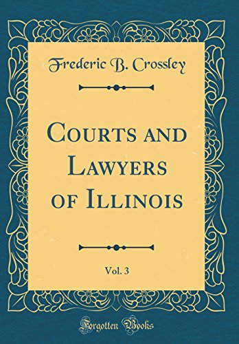 Courts and Lawyers of Illinois, Vol. 3 (Classic Reprint)
