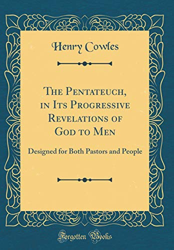 The Pentateuch, in Its Progressive Revelations of God to Men: Designed for Both Pastors and People (Classic Reprint)