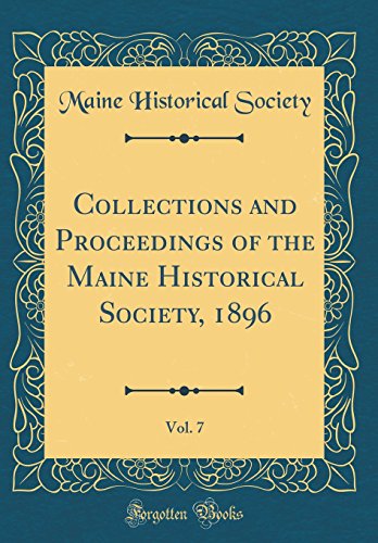 Collections and Proceedings of the Maine Historical Society, 1896, Vol. 7 (Classic Reprint)
