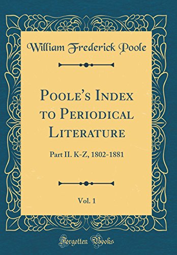 Poole's Index to Periodical Literature, Vol. 1: Part II. K-Z, 1802-1881 (Classic Reprint)