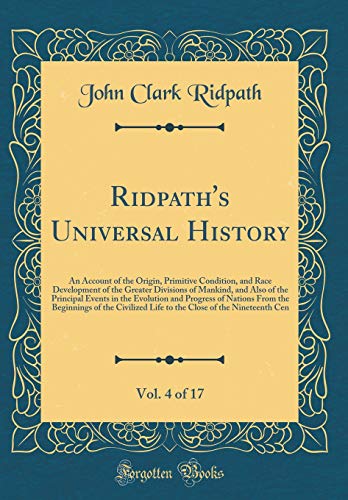 Ridpath's Universal History, Vol. 4 of 17: An Account of the Origin, Primitive Condition, and Race Development of the Greater Divisions of Mankind, and Also of the Principal Events in the Evolution and Progress of Nations From the Beginnings of the Civili
