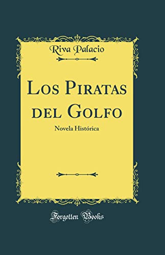 Los Piratas del Golfo: Novela Histórica (Classic Reprint)