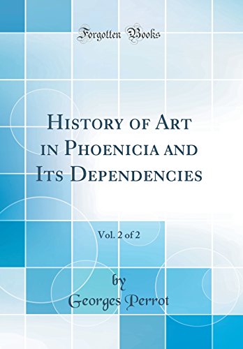 History of Art in Phoenicia and Its Dependencies, Vol. 2 of 2 (Classic Reprint)